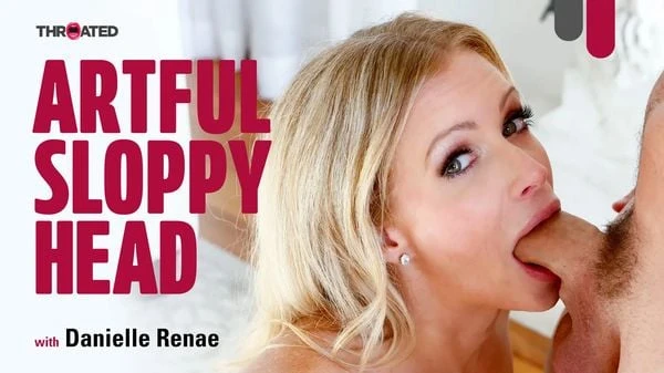 Throated - Danielle Renae - Artful Sloppy Head