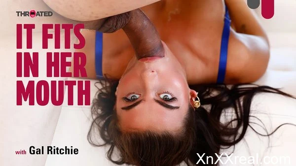 Throated - Gal Ritchie - It Fits In Her Mouth