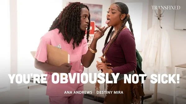 Transfixed – Destiny Mira, Ana Andrews – You’re OBVIOUSLY Not Sick!